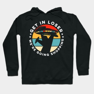 Get in loser, we're going shopping Hoodie